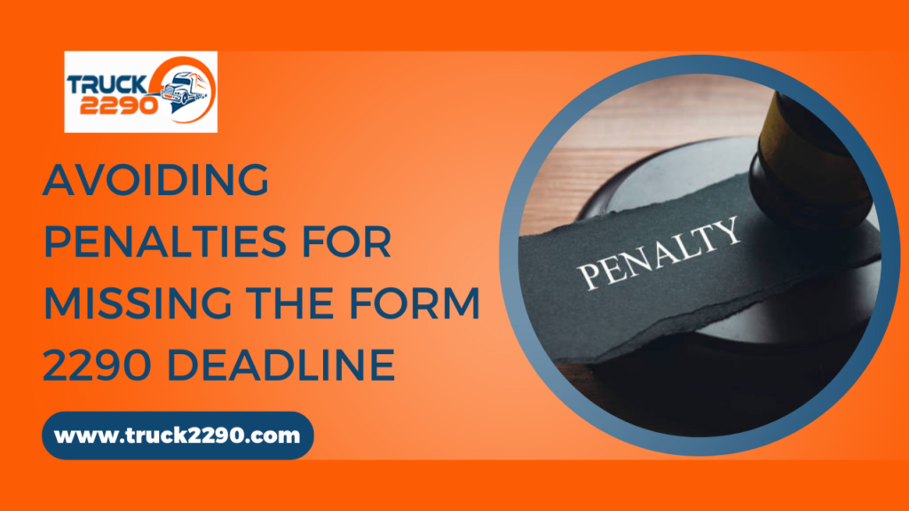 Avoiding Penalties for Missing the Form 2290 Deadline