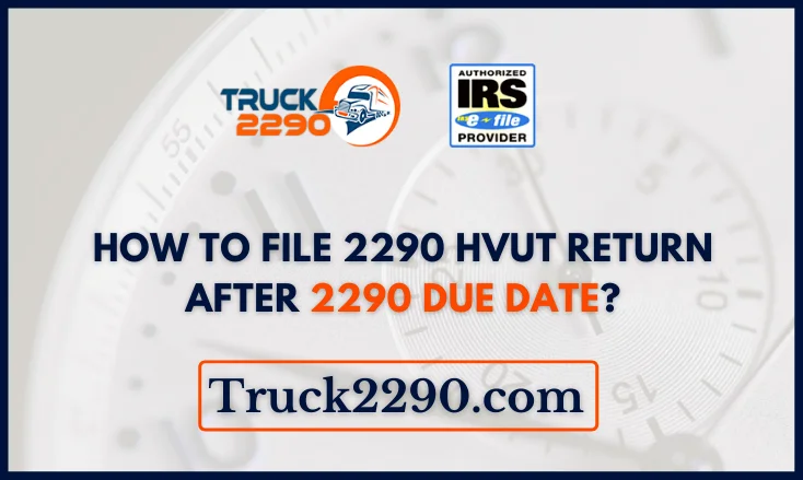 How to File 2290 HVUT Return after Due Date?