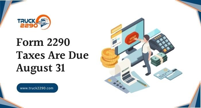 Form 2290 Taxes Are Due August 31