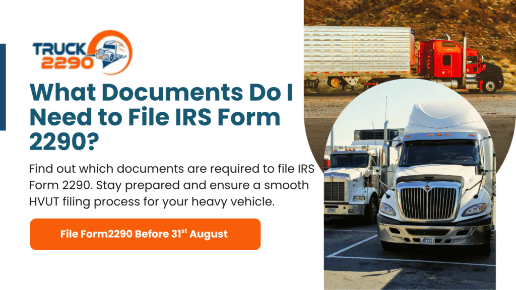 What Documents Do I Need to File IRS Form 2290? 1 What Documents Do I Need to File IRS Form 2290?