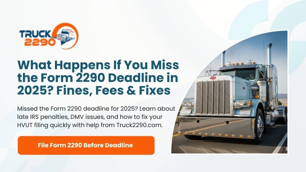 What Happens If You Miss the Form 2290 Deadline in 2025? Fines, Fees & Fixes