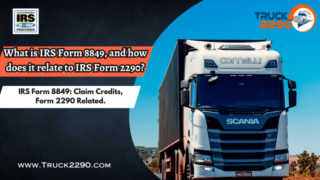 What is IRS Form 8849, and How Does It Relate to IRS Form 2290?
