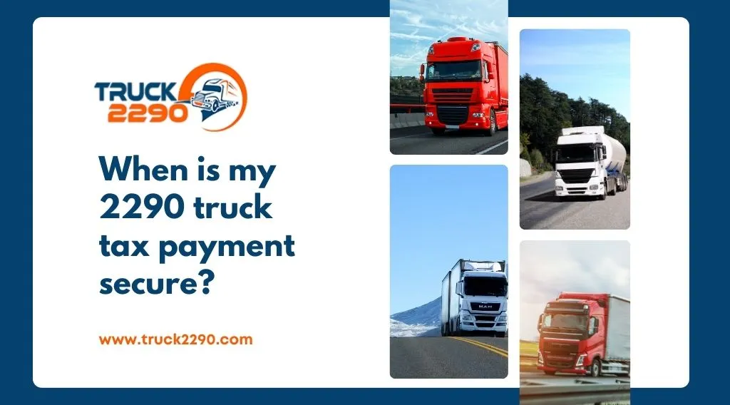 When is my 2290 truck tax payment secure
